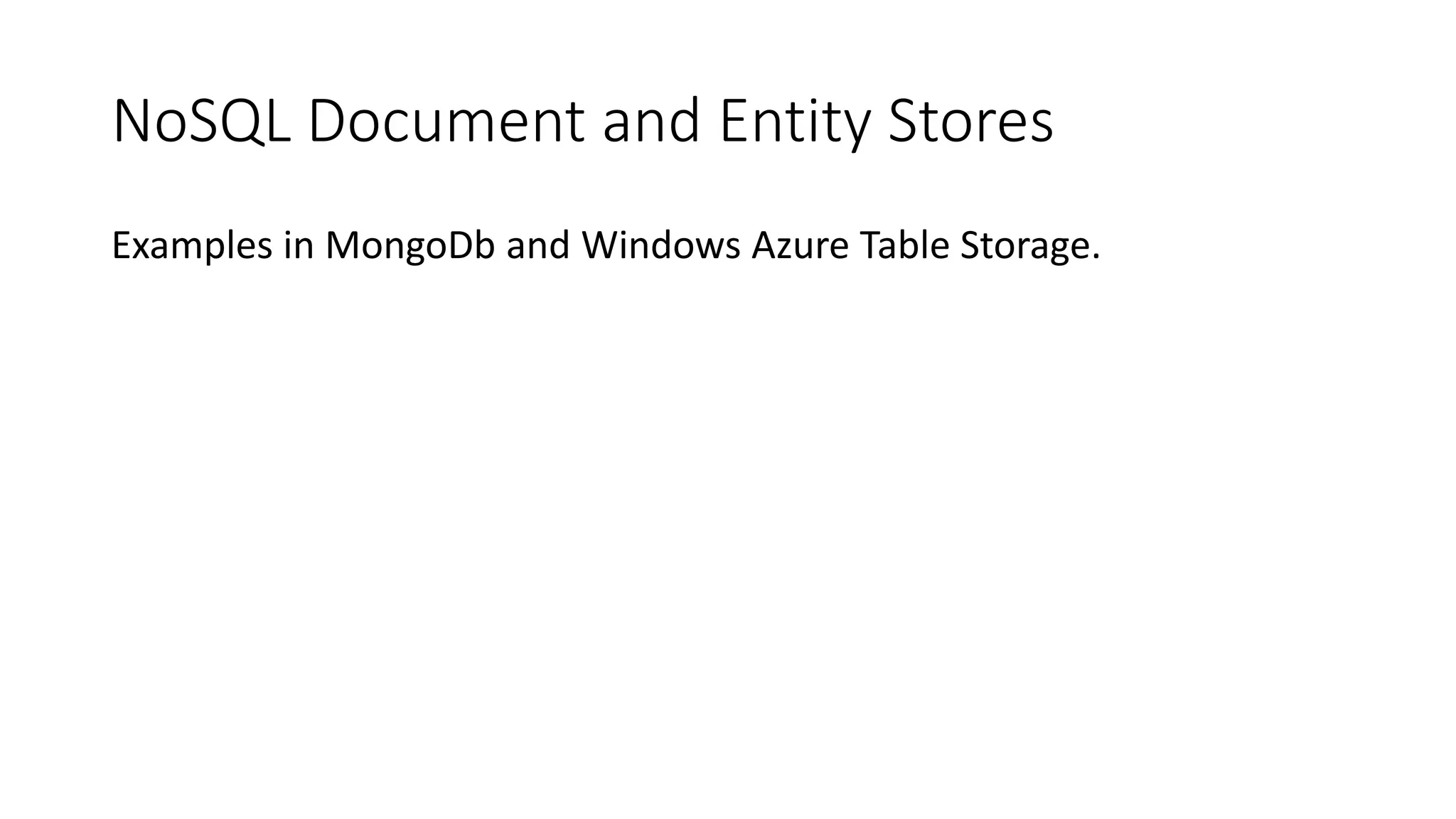 NoSQL Document and Entity Stores
Examples in MongoDb and Windows Azure Table Storage.
 