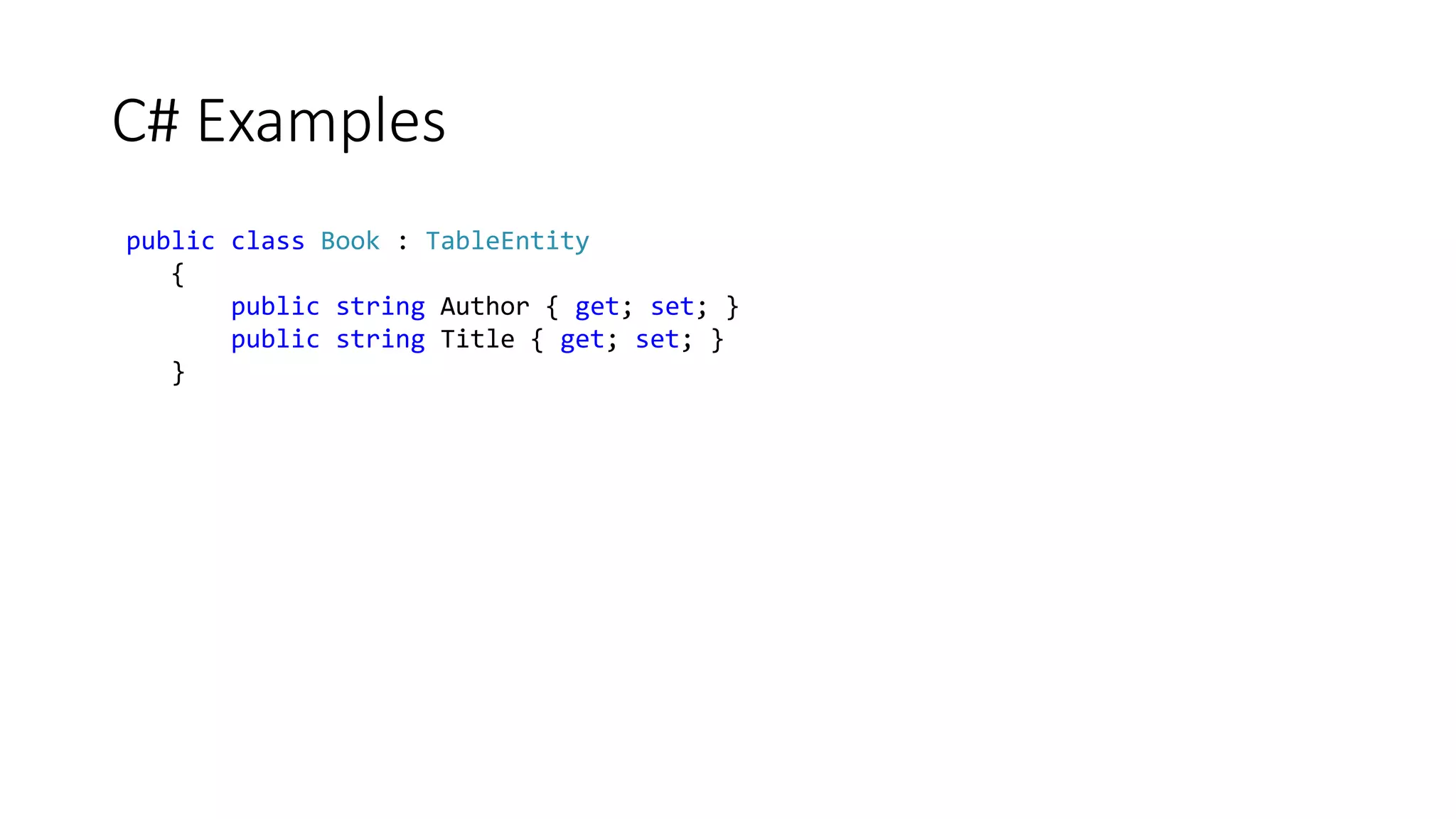 C# Examples
public class Book : TableEntity
{
public string Author { get; set; }
public string Title { get; set; }
}
 