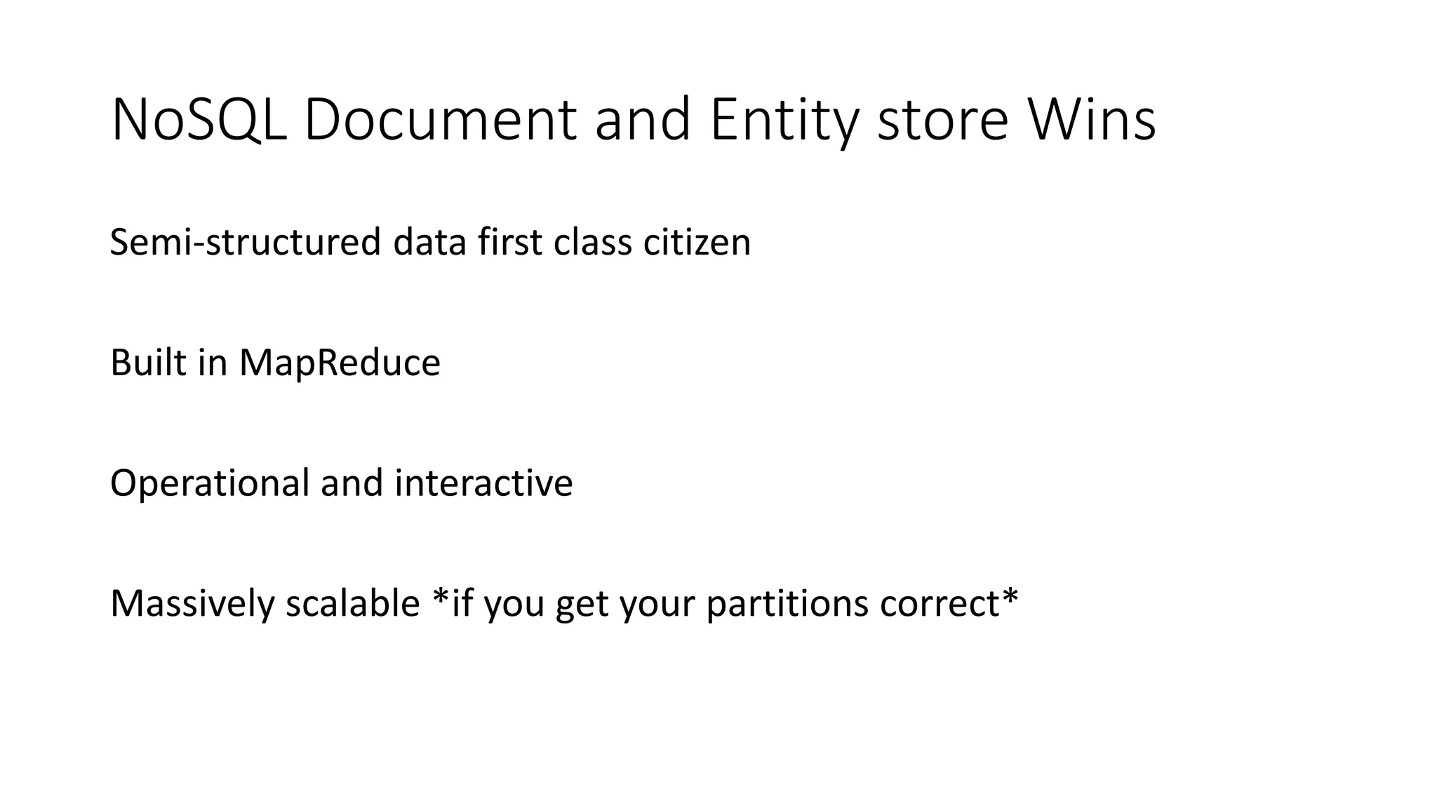 NoSQL Document and Entity store Wins
Semi-structured data first class citizen
Built in MapReduce
Operational and interactive
Massively scalable *if you get your partitions correct*
 