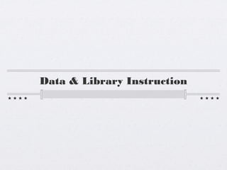 Data & Library Instruction
 