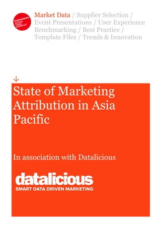 Market Data / Supplier Selection /
Event Presentations / User Experience
Benchmarking / Best Practice /
Template Files / Trends & Innovation
State of Marketing
Attribution in Asia
Pacific
In association with Datalicious
 