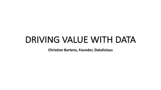 DRIVING	VALUE	WITH	DATA
Christian	Bartens,	Founder,	Datalicious
 