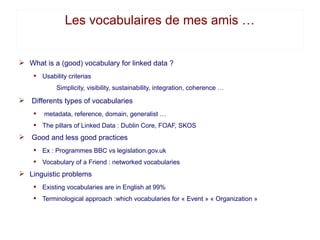 Les vocabulaires de mes amis …


Ø What is a (good) vocabulary for linked data ?
    § Usability criterias
            Sim...