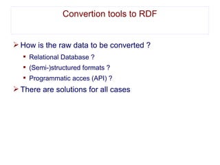 Convertion tools to RDF


Ø How is the raw data to be converted ?
  § Relational Database ?
  § (Semi-)structured formats ...