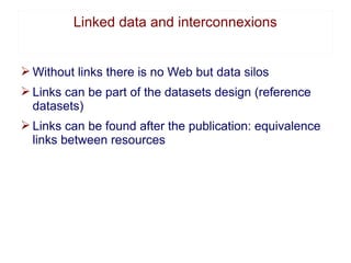 Linked data and interconnexions


Ø Without links there is no Web but data silos
Ø Links can be part of the datasets desig...