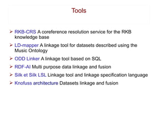 Tools


Ø RKB-CRS A coreference resolution service for the RKB
  knowledge base
Ø LD-mapper A linkage tool for datasets de...