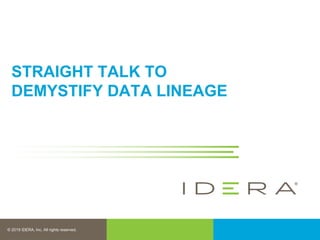 © 2019 IDERA, Inc. All rights reserved.
STRAIGHT TALK TO
DEMYSTIFY DATA LINEAGE
 