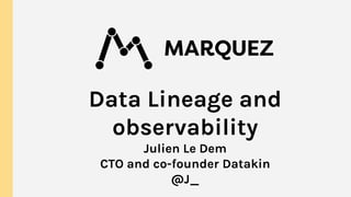 Data Lineage and
observability
Julien Le Dem
CTO and co-founder Datakin
@J_
 