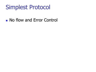 Simplest Protocol
 No flow and Error Control
 