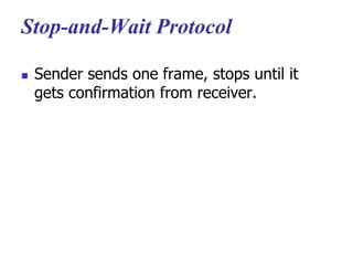 Stop-and-Wait Protocol
 Sender sends one frame, stops until it
gets confirmation from receiver.
 