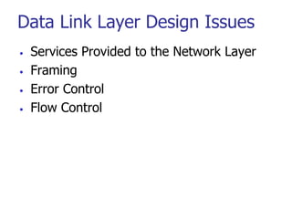 Data Link Layer Design Issues
• Services Provided to the Network Layer
• Framing
• Error Control
• Flow Control
 