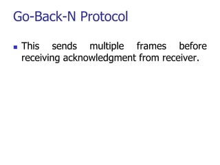 Go-Back-N Protocol
 This sends multiple frames before
receiving acknowledgment from receiver.
 