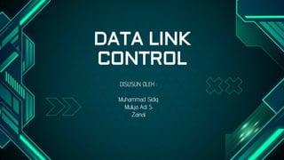 DATA LINK
CONTROL
DISUSUN OLEH :
Muhammad Sidiq
Mulya Adi S
Zainal
 