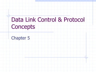 Data Link Control & Protocol 
Concepts 
Chapter 5 
 
