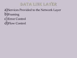 a)Services Provided to the Network Layer
b)Framing
c)Error Control
d)Flow Control
 