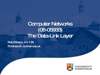 Computer Networks (06-05933) The Data-Link Layer Rob Minson, rm. 134 [email_address] 