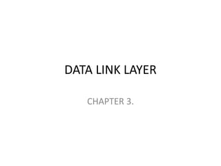 DATA LINK LAYER
CHAPTER 3.
 