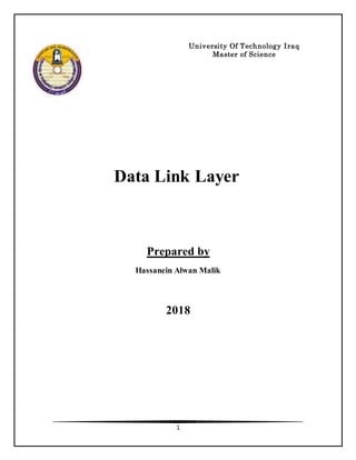 1
Data Link Layer
Prepared by
Hassanein Alwan Malik
2018
University Of Technology Iraq
Master of Science
 