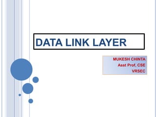 DATA LINK LAYER
MUKESH CHINTA
Asst Prof, CSE
VRSEC
 