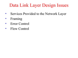 Data Link Layer Design Issues
• Services Provided to the Network Layer
• Framing
• Error Control
• Flow Control
 