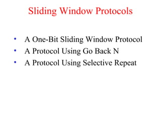 Sliding Window Protocols
• A One-Bit Sliding Window Protocol
• A Protocol Using Go Back N
• A Protocol Using Selective Repeat
 