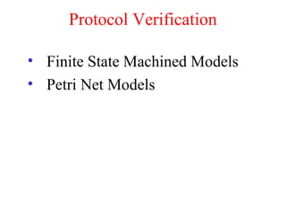 Protocol Verification
• Finite State Machined Models
• Petri Net Models
 