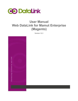 User Manual
Web DataLink for Mamut Enterprise
           (Magento)
             Version 1.0.1
 