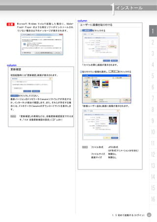 column
                                                                               1    インストール


B        Microsoft Windows Vista で 起 動 し た 場 合 に 、 Adobe®
                                                             ユーザーに画像を貼り付ける
         Flash® Player のような再生ソフトがインストールされ
         ていない場合は以下のメッセージが表示されます。                             ①       をクリックする
                                                                                                           1
                                                                                                           2
                                                                                                           3
column                                                        「ファイルを開く」画面が表示されます。
                                                                                                           4
  更新確認
                                                             ②貼り付けたい画像を選択し、             をクリックする
  初回起動時には「更新確認」画面が表示されます。
                                                                                                           5
                                                                                                           6
         をクリックしてください。
  最新バージョンのドコモケータイdatalinkソフトウェアが存在する
  か、インターネット経由で確認します。また、それらが存在する場
                                                                                                           7
  合には、ドコモケータイdatalinkのダウンロードサイトを表示しま                          「新規ユーザー追加」画面に画像が表示されます。
  す。
                                                                                                           8
  N       「更新確認」の周期などは、自動更新確認設定で行えま
          す。「15.4 自動更新確認の設定」（C p.261）
                                                                                                           9
                                                                                                           10

                                                              N      ファイル形式    JPEG形式
                                                                                                           11
                                                                               GIF形式(アニメーションGIFを含む)
                                                                     ファイルサイズ
                                                                     画面サイズ
                                                                               制限なし
                                                                               制限なし
                                                                                                           12
                                                                                                           13
                                                                                                           14
                                                                                                           15
                                                                                                           16

                                                                                 1. 5 初めて起動する(ログイン)   15
 
