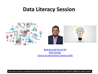 Data Literacy Session
Data Literacy Session by Muhammad Yousuf Ali 30, Nov 2019 Collaborations of PLC, AFFINITTY LIBRARY & Goethe Institut
Muhammad Yousuf Ali
PhD Scholar
Library & Information Science (IUB)
 