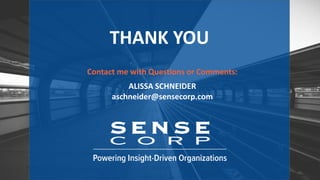 THANK YOU
Contact me with Questions or Comments:
ALISSA SCHNEIDER
aschneider@sensecorp.com
 