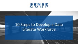 10 Steps to Develop a Data
Literate Workforce
1
 