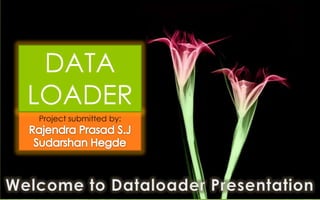 DATA
LOADER
Project submitted by:
 