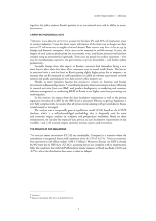 3
ecipe policy brief — 06/2015
together, the policy weakens Russia’s position as an international actor and its ability to attract
investments.
A BRIEF METHODOLOGICAL NOTE
Typically, data-related activities account for between 4% and 31% of production input
in services industries.4
Costs for these inputs will increase if the firms can no longer use their
current IT infrastructure or suppliers located abroad. Data centres may have to be set up by
foreign and domestic enterprises. Such costs can be measured in real-life surveys. In turn, the
impact of such costs on productivity (or in economic terms, total factor productivity) has been
assessed using an econometrical approach. These costs are passed on to their customers – who
may be manufacturers, exporters, the government, or private households – and further reduce
productivity.
Secondly, foreign firms who export to Russian customers find themselves facing a new
trade barrier when their data about their customers must be stored inside Russia. This barrier
is associated with a cost that leads to Russia paying slightly higher prices for its imports – an
increase that can be measured as tariff equivalents (so-called ad valorem equivalents) on both
services and goods, depending on how data-intensive these imports are.
Thirdly, as many industries become less productive, returns on domestic and foreign
investments in Russia will go down. A contributing factor to these lower returns is lower efficiency
in research activities (from core R&D and product development, to marketing and customer
relations management) as conducting R&D in Russia incurs higher costs from processing and
analysing data.
In this analysis, the impact from the data localisation requirement as well as the privacy
regulation (introduced in 2007 by the OPD Law) is presented. Whereas no privacy legislation is
ever fully complied with, we assume that all private entities dealing with personal data in Russia
would comply as envisaged.
The analysis uses a computable general equilibrium model (CGE) based on the GTAP8
database, which is a well-acknowledged methodology that is frequently used for trade
and economic impact analyses by academia and policymakers worldwide. Based on these
computations, we calculate the impact of data privacy and data localisation requirements on key
variables – real GDP, sectorial output, domestic income, exports, and investment.
THE RESULTS OF THE SIMULATIONS
The results from amendment FZ-242 are considerable. Compared to a scenario where the
amendment is not passed, Russia will experience a loss of GDP of -0.27%. This is an economic
loss equivalent to 286 billion roubles (US$ 5.7 billion).5
Moreover, Russia’s real GDP is already
0.25% lower due to OPD Law (FZ-152), assuming the law was complied with or implemented
fully. The result is in line with GDP effects from similar measures in Brazil and India (-0.6% and
-0.7%), where data localisation laws were revoked or delayed.
4
See note 1.
5
Based on World Bank WDI, 2014 at RUBUSD=50.54
 