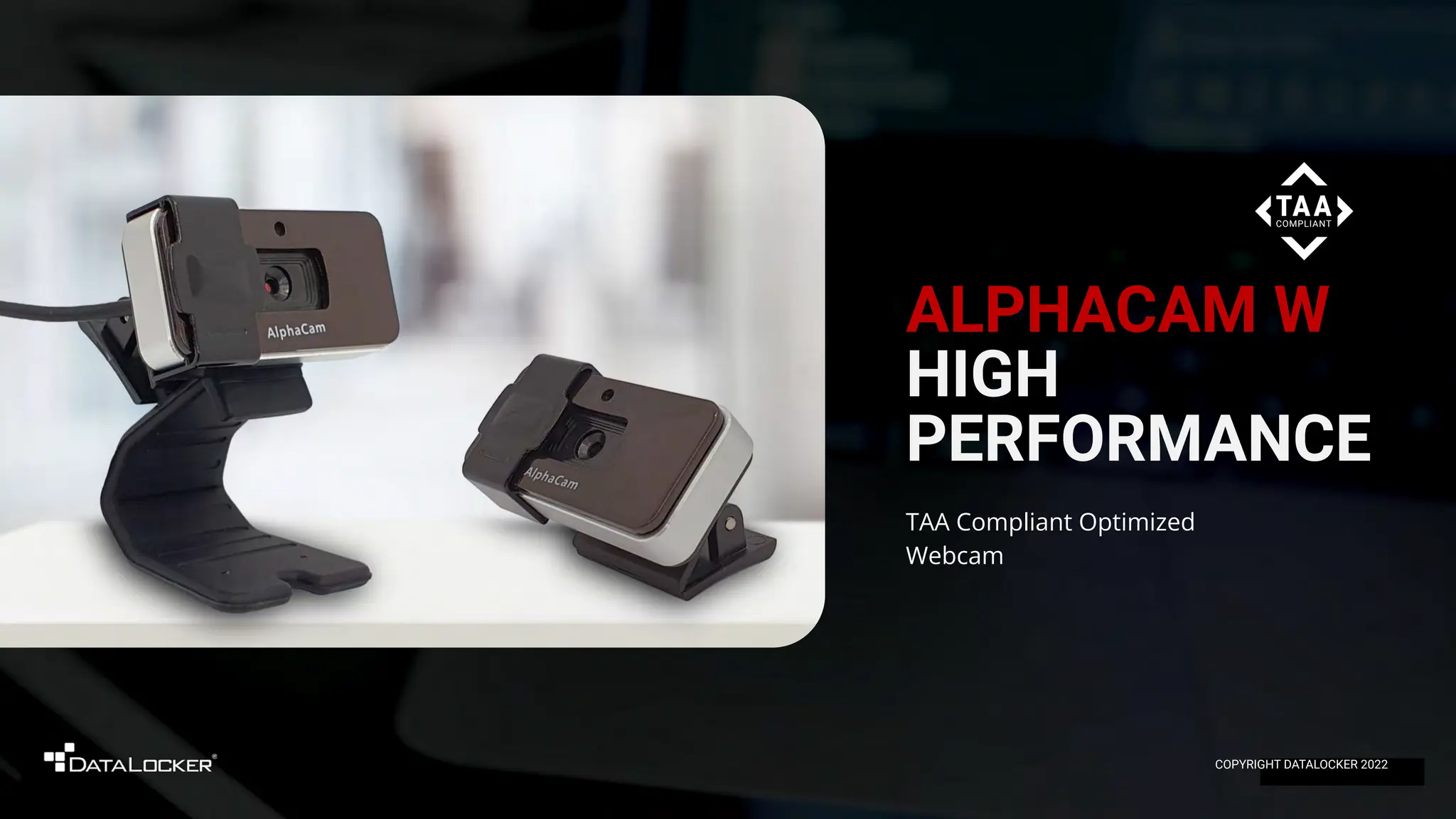ALPHACAM W
HIGH
PERFORMANCE
TAA Compliant Optimized
Webcam
COPYRIGHT DATALOCKER 2022
 