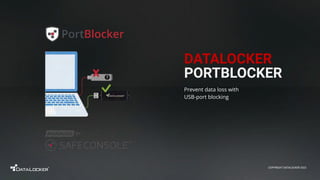 DATALOCKER
PORTBLOCKER
Prevent data loss with
USB-port blocking
COPYRIGHT DATALOCKER 2022
 