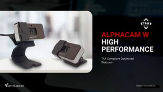 ALPHACAM W
HIGH
PERFORMANCE
TAA Compliant Optimized
Webcam
COPYRIGHT DATALOCKER 2022
 