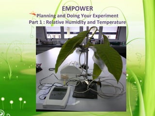 EMPOWER
Planning and Doing Your Experiment
Part 1 : Relative Humidity and Temperature
 
