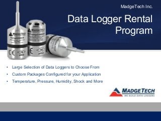 MadgeTech Inc.

Data Logger Rental
Program

•

Large Selection of Data Loggers to Choose From

•

Custom Packages Configured for your Application

•

Temperature, Pressure, Humidity, Shock and More

 
