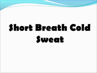 Short Breath Cold
Sweat
 
