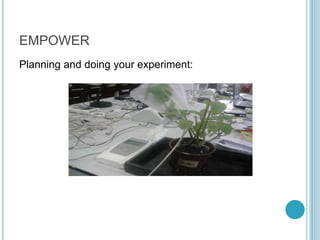 EMPOWER
Planning and doing your experiment:
 