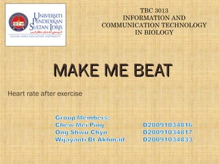 TBC 3013
INFORMATION AND
COMMUNICATION TECHNOLOGY
IN BIOLOGY
MAKE ME BEATMAKE ME BEAT
Heart rate after exercise
 