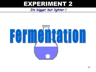 EXPERIMENT 2
 Its bigger but lighter !




                            21
 