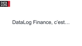 DataLog Finance, c’est…
 