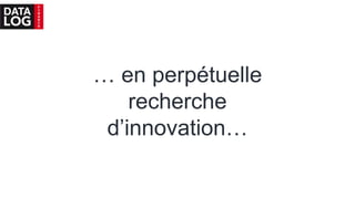 … en perpétuelle
recherche
d’innovation…
 