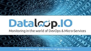 www.dataloop.io | @dataloopio | info@dataloop.io
Monitoring in the world of DevOps & Micro-Services
 