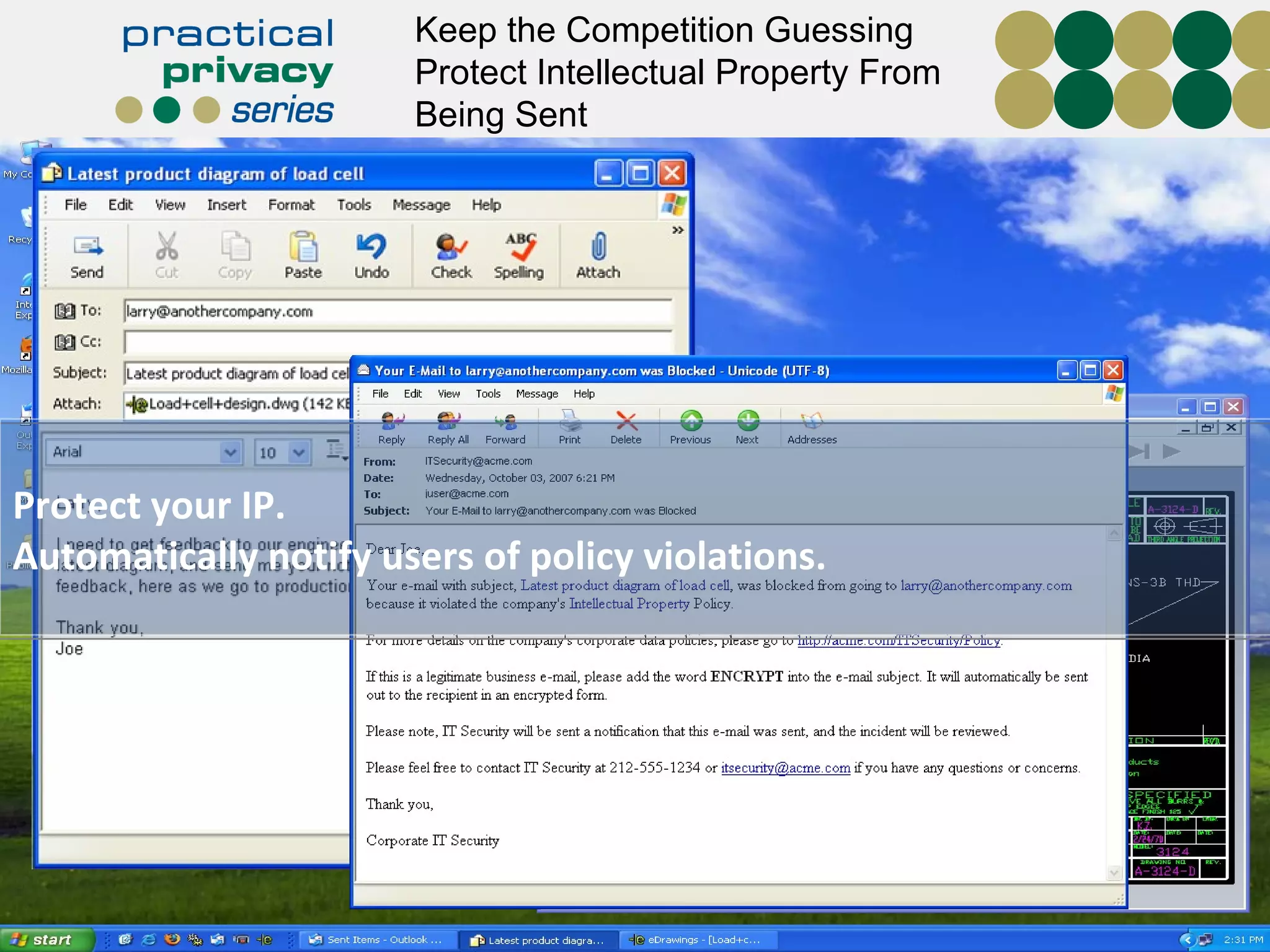 Protect your IP. Automatically notify users of policy violations. Keep the Competition Guessing Protect Intellectual Property From Being Sent 