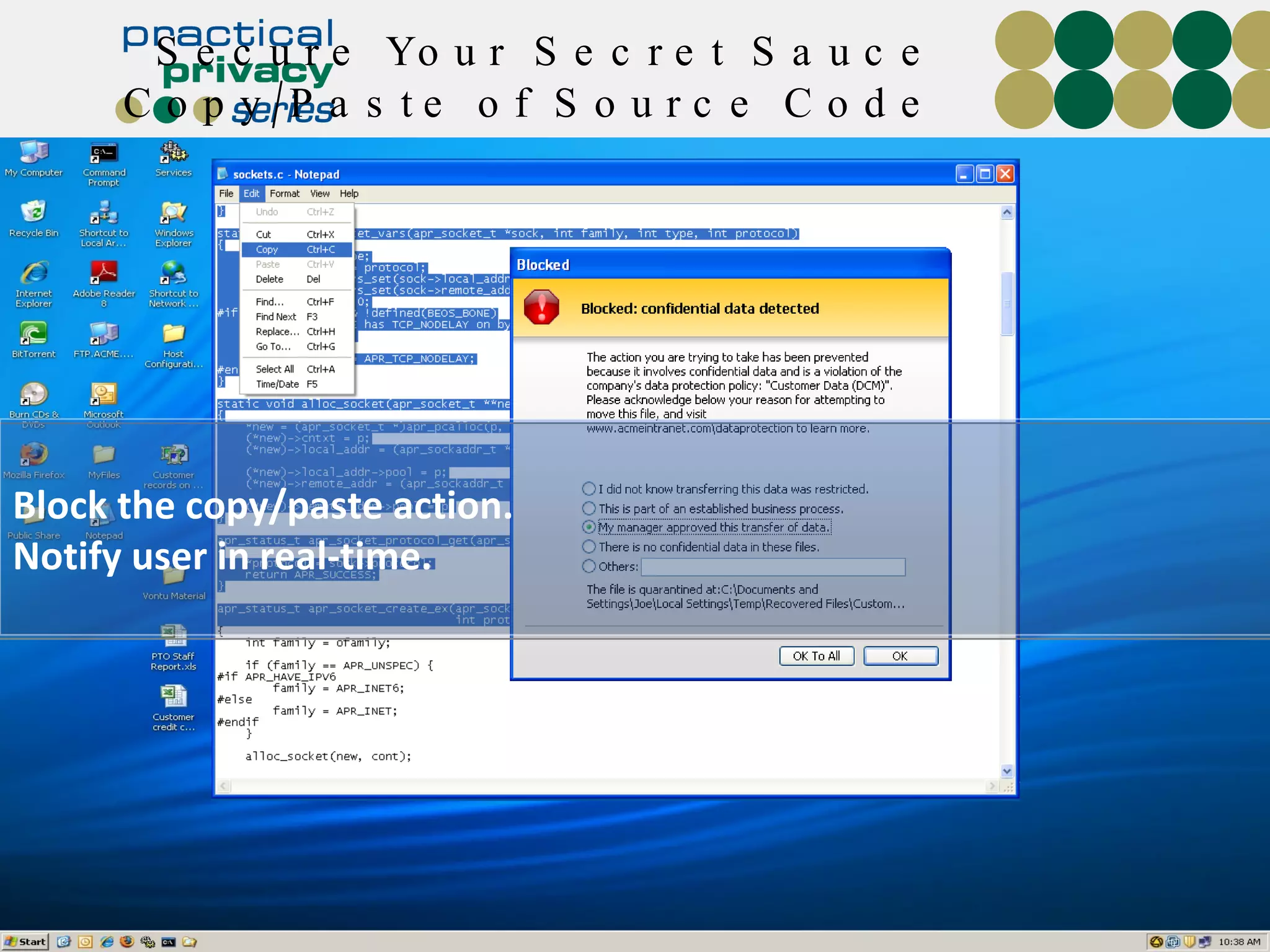 Secure Your Secret Sauce Copy/Paste of Source Code Block the copy/paste action. Notify user in real-time. 