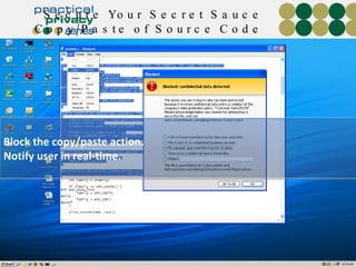 Secure Your Secret Sauce Copy/Paste of Source Code Block the copy/paste action. Notify user in real-time. 