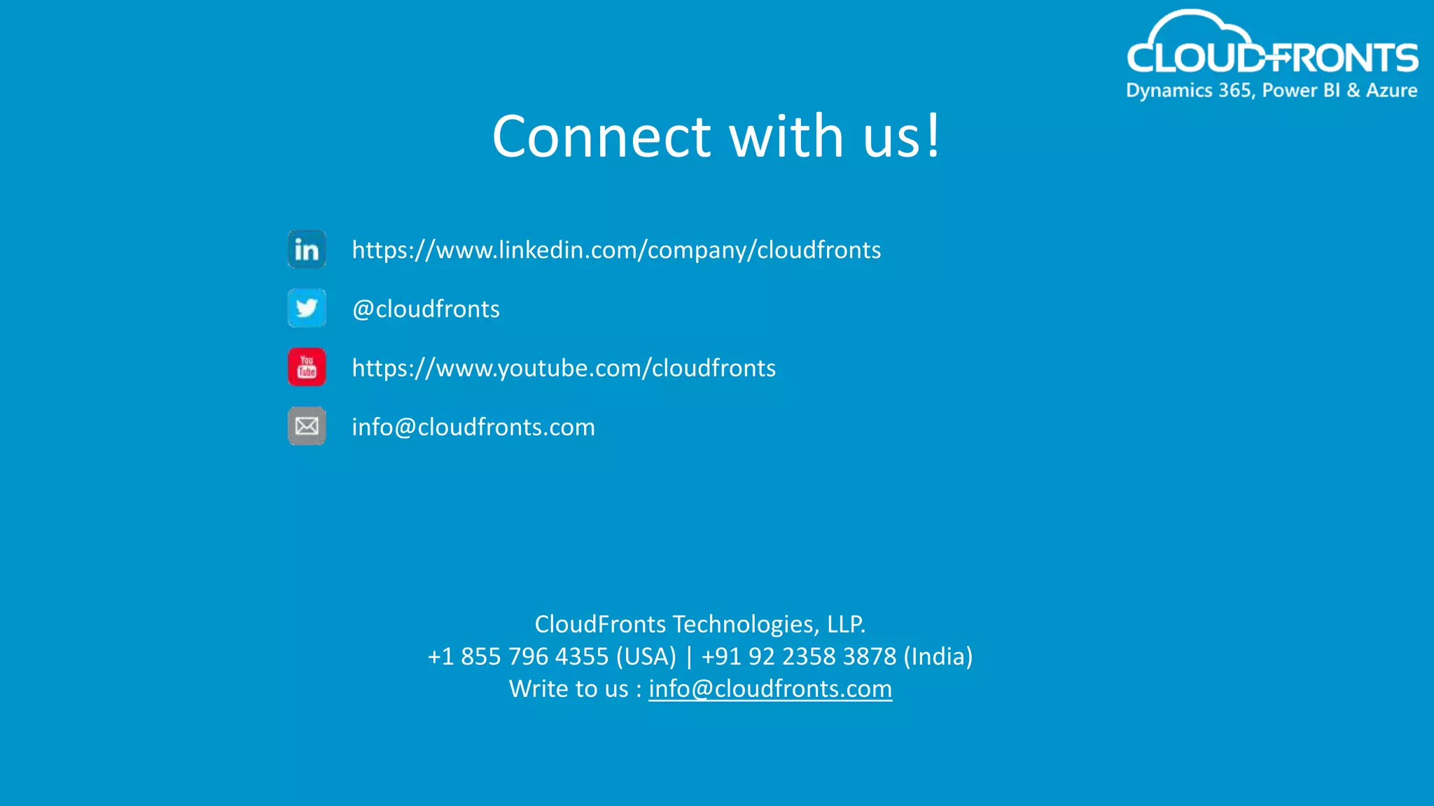 Connect with us!
https://www.linkedin.com/company/cloudfronts
@cloudfronts
https://www.youtube.com/cloudfronts
info@cloudfronts.com
CloudFronts Technologies, LLP.
+1 855 796 4355 (USA) | +91 92 2358 3878 (India)
Write to us : info@cloudfronts.com
 