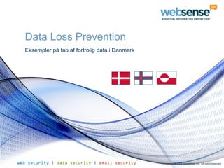 Data Loss Prevention
  Eksempler på tab af fortrolig data i Danmark




web security | data security | email security    © 2009 Websense, Inc. All rights reserved.
 